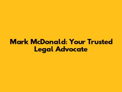 Mark McDonald: Your Trusted Legal Advocate