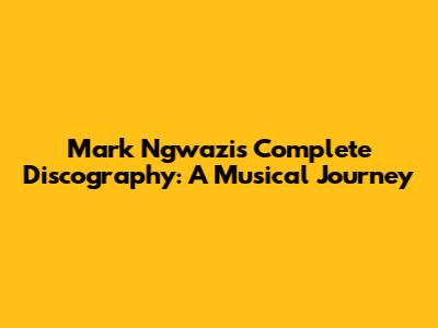 Mark Ngwazi's Complete Discography: A Musical Journey