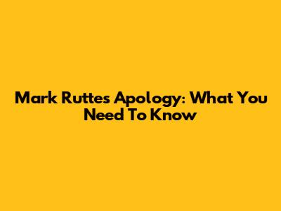 Mark Rutte's Apology: What You Need To Know