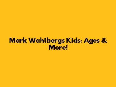 Mark Wahlberg's Kids: Ages & More!