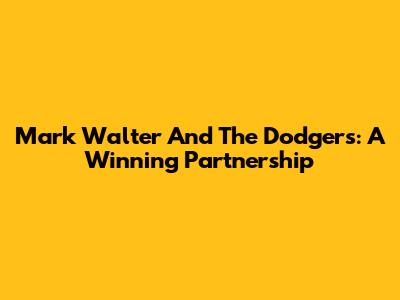 Mark Walter And The Dodgers: A Winning Partnership