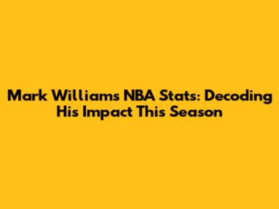Mark Williams' NBA Stats: Decoding His Impact This Season