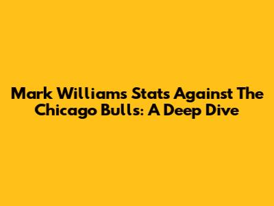 Mark Williams' Stats Against The Chicago Bulls: A Deep Dive