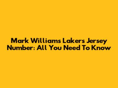 Mark Williams Lakers Jersey Number: All You Need To Know