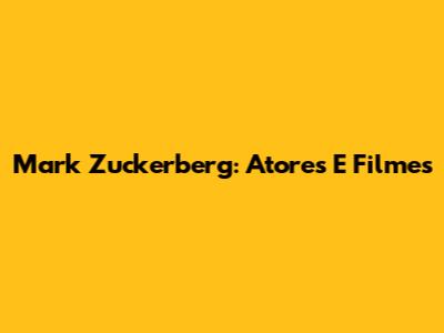 Mark Zuckerberg: Atores E Filmes