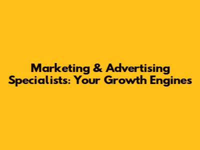 Marketing & Advertising Specialists: Your Growth Engines