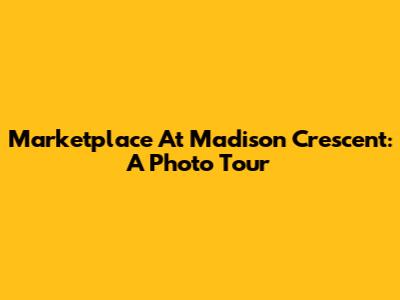 Marketplace At Madison Crescent: A Photo Tour