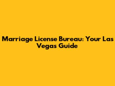 Marriage License Bureau: Your Las Vegas Guide