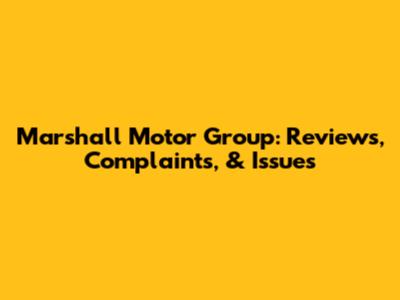 Marshall Motor Group: Reviews, Complaints, & Issues