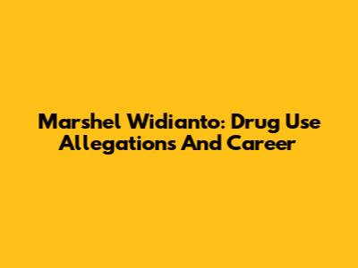 Marshel Widianto: Drug Use Allegations And Career