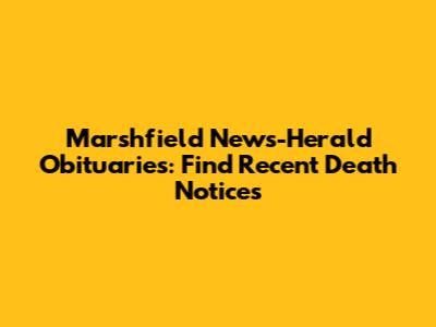 Marshfield News-Herald Obituaries: Find Recent Death Notices