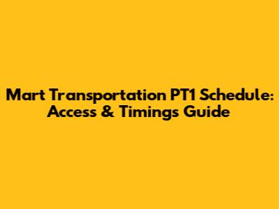 Mart Transportation PT1 Schedule: Access & Timings Guide