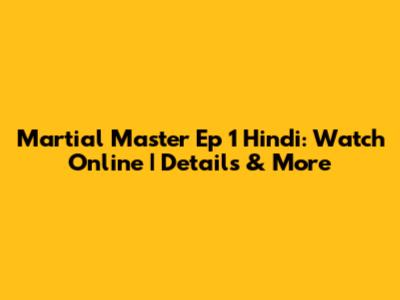 Martial Master Ep 1 Hindi: Watch Online | Details & More
