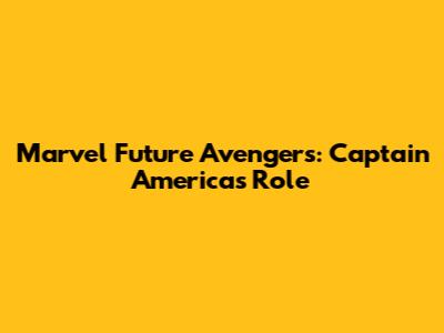 Marvel Future Avengers: Captain America's Role