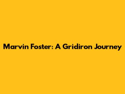 Marvin Foster: A Gridiron Journey