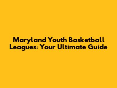 Maryland Youth Basketball Leagues: Your Ultimate Guide