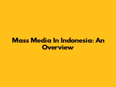 Mass Media In Indonesia: An Overview