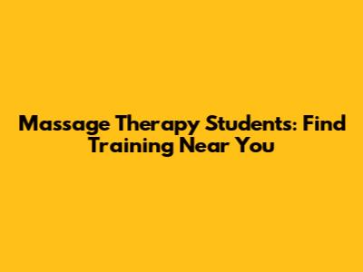 Massage Therapy Students: Find Training Near You