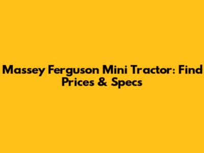 Massey Ferguson Mini Tractor: Find Prices & Specs
