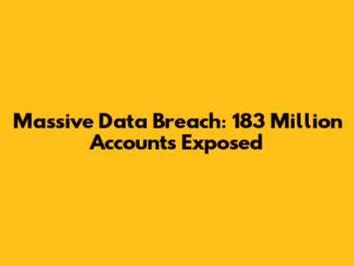 Massive Data Breach: 183 Million Accounts Exposed