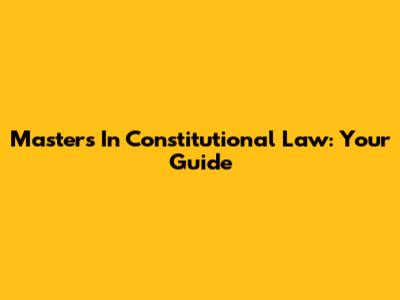 Master's In Constitutional Law: Your Guide