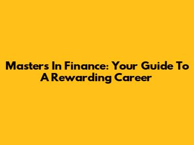 Master's In Finance: Your Guide To A Rewarding Career
