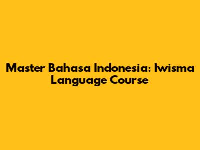 Master Bahasa Indonesia: Iwisma Language Course