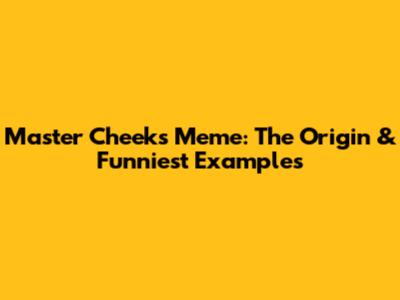 Master Cheeks Meme: The Origin & Funniest Examples