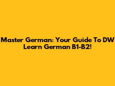 Master German: Your Guide To DW Learn German B1-B2!