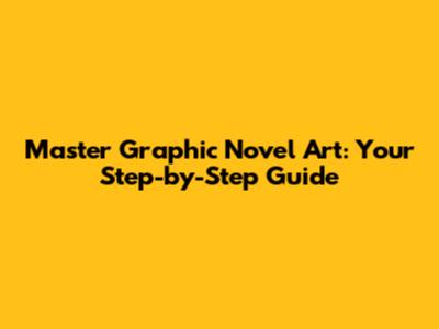 Master Graphic Novel Art: Your Step-by-Step Guide