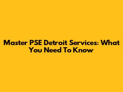 Master PSE Detroit Services: What You Need To Know