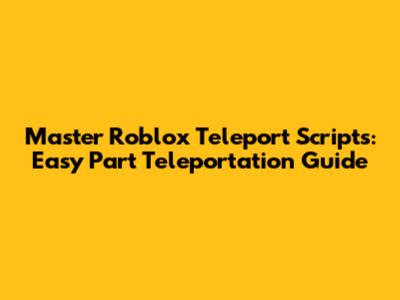 Master Roblox Teleport Scripts: Easy Part Teleportation Guide
