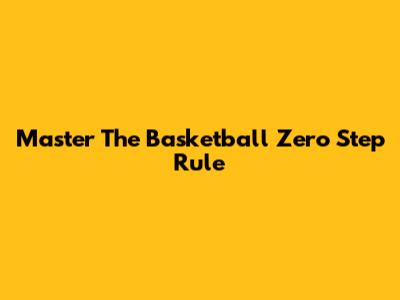 Master The Basketball Zero Step Rule