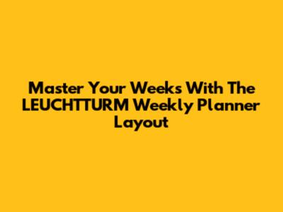 Master Your Weeks With The LEUCHTTURM Weekly Planner Layout