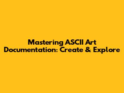 Mastering ASCII Art Documentation: Create & Explore