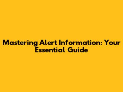 Mastering Alert Information: Your Essential Guide