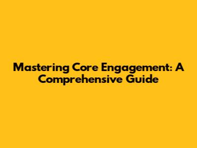 Mastering Core Engagement: A Comprehensive Guide