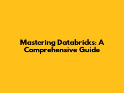 Mastering Databricks: A Comprehensive Guide