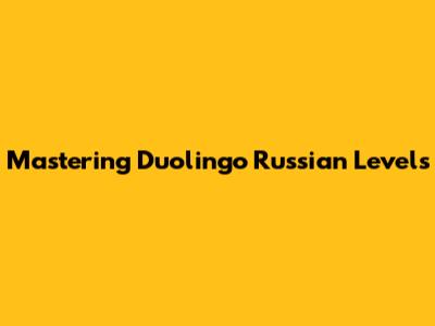 Mastering Duolingo Russian Levels