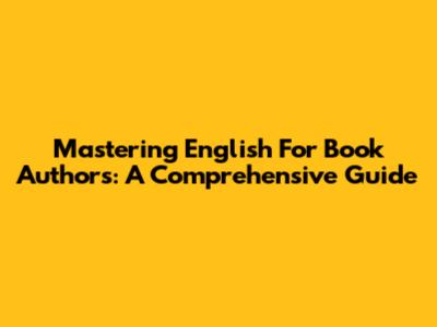 Mastering English For Book Authors: A Comprehensive Guide