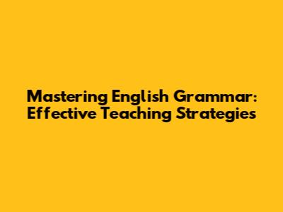 Mastering English Grammar: Effective Teaching Strategies
