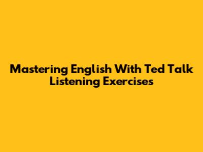 Mastering English With Ted Talk Listening Exercises