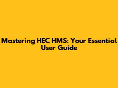 Mastering HEC HMS: Your Essential User Guide