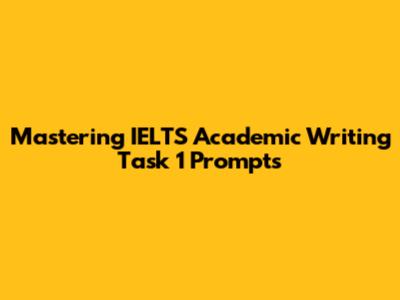 Mastering IELTS Academic Writing Task 1 Prompts