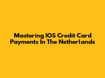 Mastering IOS Credit Card Payments In The Netherlands