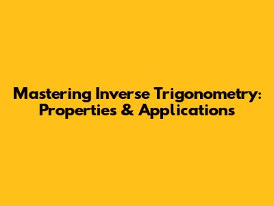 Mastering Inverse Trigonometry: Properties & Applications