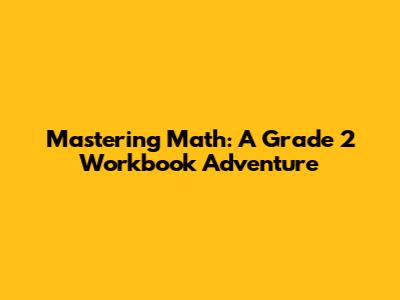 Mastering Math: A Grade 2 Workbook Adventure