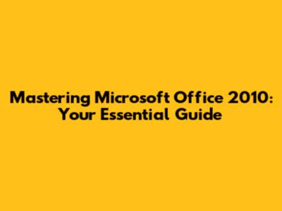 Mastering Microsoft Office 2010: Your Essential Guide