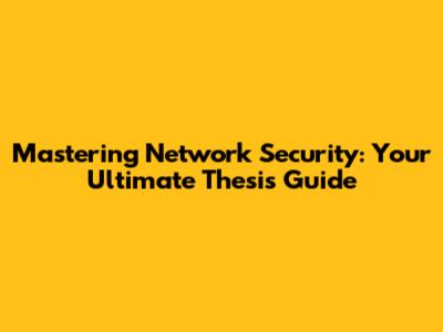 Mastering Network Security: Your Ultimate Thesis Guide
