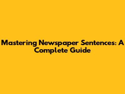 Mastering Newspaper Sentences: A Complete Guide